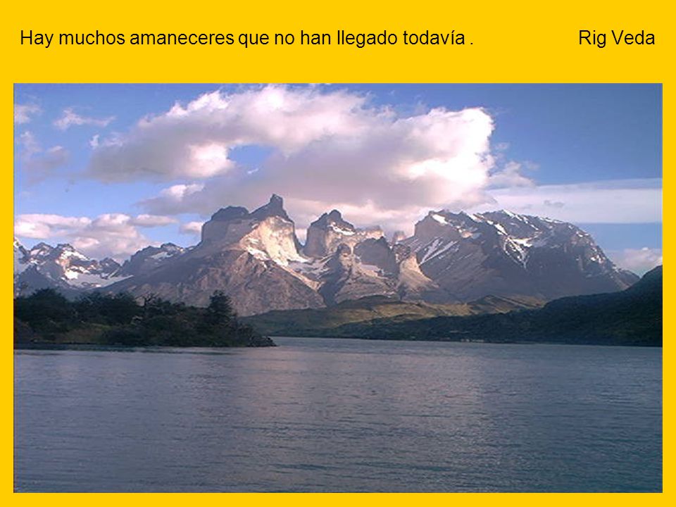 Hay muchos amaneceres que no han llegado todavía . Rig Veda