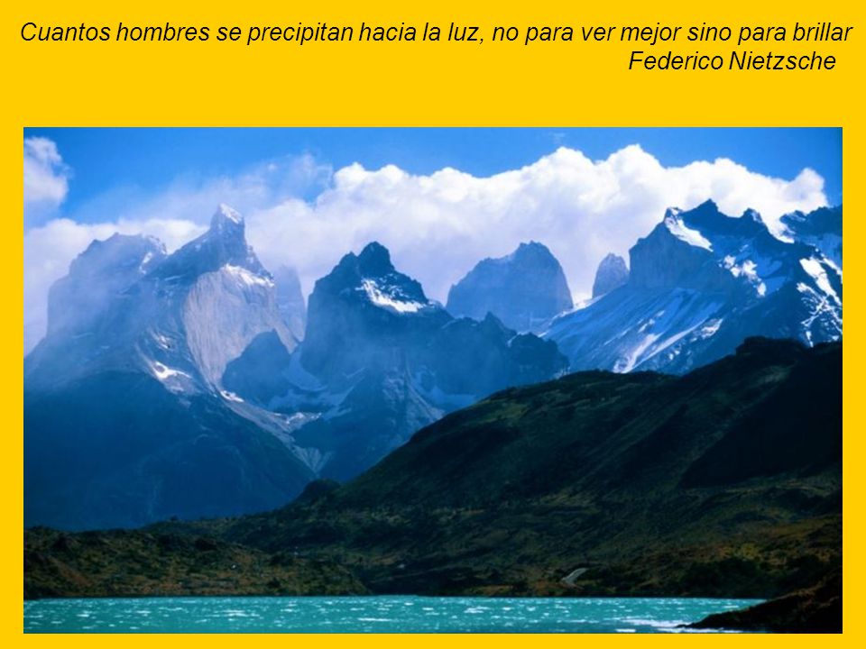 Cuantos hombres se precipitan hacia la luz, no para ver mejor sino para brillar Federico Nietzsche