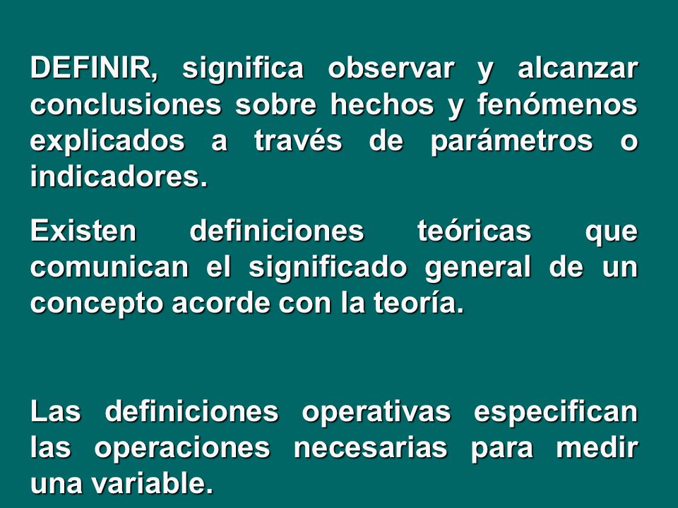 DEFINIR, significa observar y alcanzar conclusiones sobre hechos y fenómenos explicados a través de parámetros o indicadores.