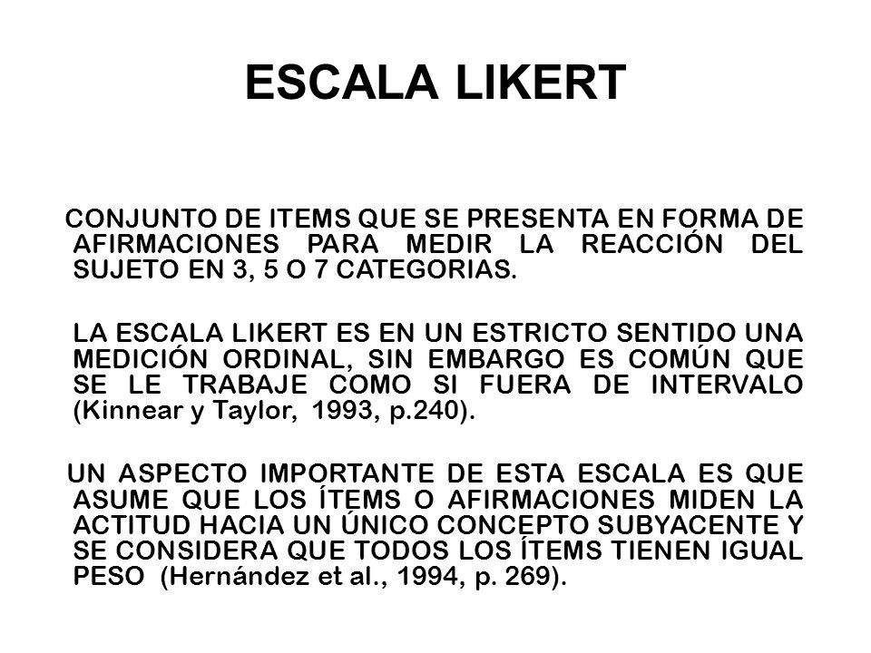 ESCALA LIKERT CONJUNTO DE ITEMS QUE SE PRESENTA EN FORMA DE AFIRMACIONES PARA MEDIR LA REACCIÓN DEL SUJETO EN 3, 5 O 7 CATEGORIAS.