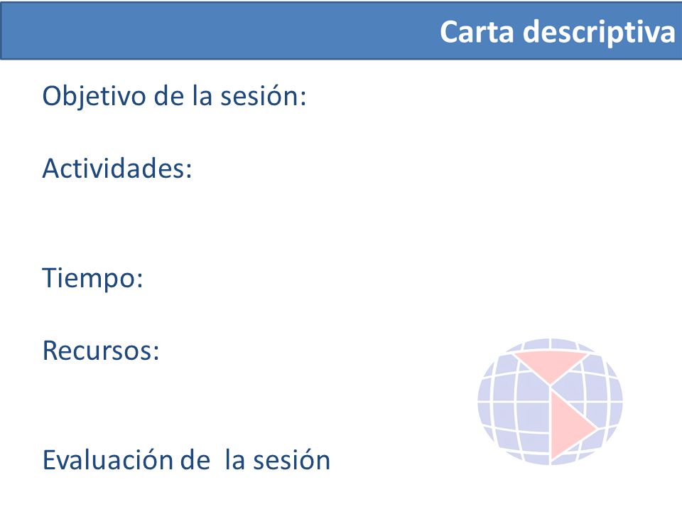 Objetivo de la sesión: Actividades: Tiempo: Recursos: Evaluación de la sesión