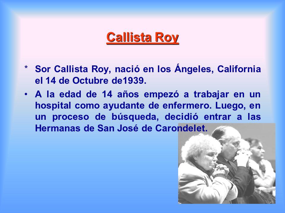 Callista Roy Sor Callista Roy, nació en los Ángeles, California el 14 de Octubre de1939.