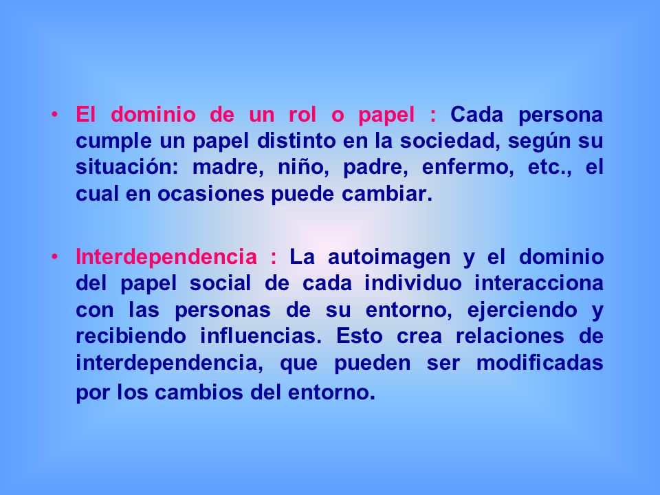 El dominio de un rol o papel : Cada persona cumple un papel distinto en la sociedad, según su situación: madre, niño, padre, enfermo, etc., el cual en ocasiones puede cambiar.