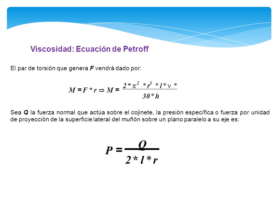= Q P 2 * l * r Viscosidad: Ecuación de Petroff 2 * π * r * l * ν *