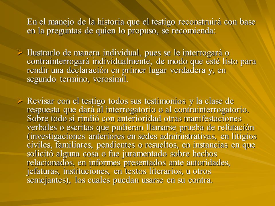 En el manejo de la historia que el testigo reconstruirá con base en la preguntas de quien lo propuso, se recomienda: