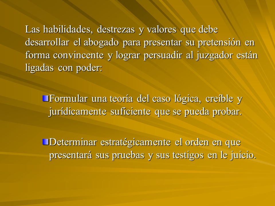 Las habilidades, destrezas y valores que debe desarrollar el abogado para presentar su pretensión en forma convincente y lograr persuadir al juzgador están ligadas con poder: