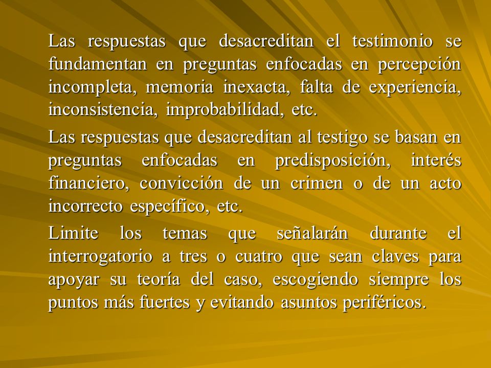 Las respuestas que desacreditan el testimonio se fundamentan en preguntas enfocadas en percepción incompleta, memoria inexacta, falta de experiencia, inconsistencia, improbabilidad, etc.