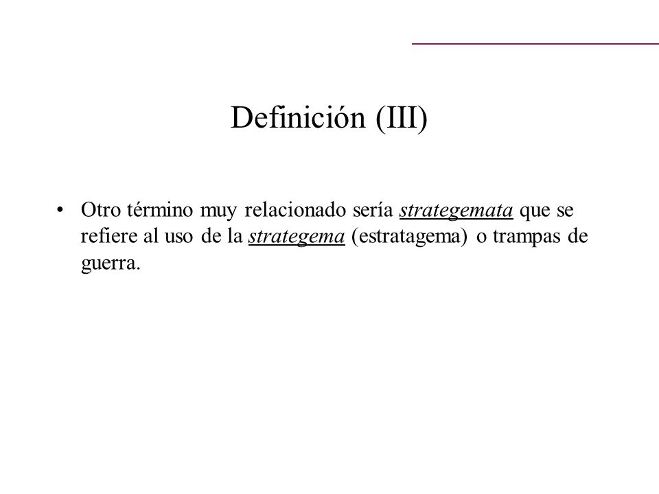 Definición (III) Otro término muy relacionado sería strategemata que se refiere al uso de la strategema (estratagema) o trampas de guerra.