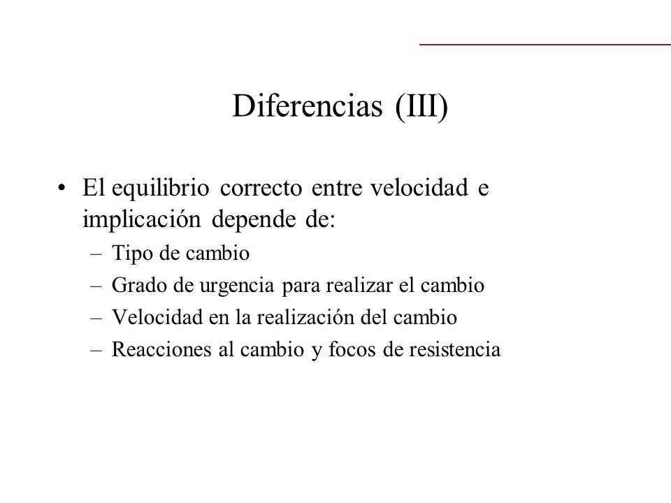 Diferencias (III) El equilibrio correcto entre velocidad e implicación depende de: Tipo de cambio.