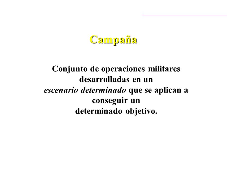 Campaña Conjunto de operaciones militares desarrolladas en un escenario determinado que se aplican a conseguir un determinado objetivo.