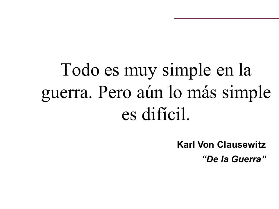 Todo es muy simple en la guerra. Pero aún lo más simple es difícil.