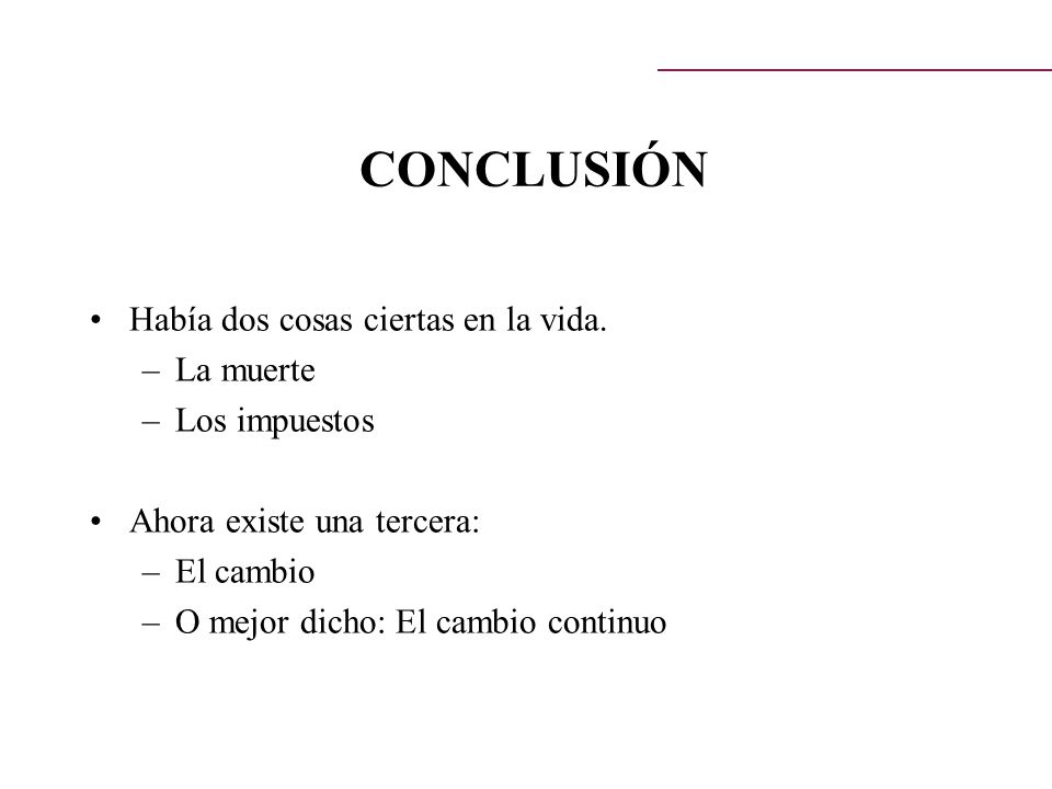 CONCLUSIÓN Había dos cosas ciertas en la vida. La muerte Los impuestos