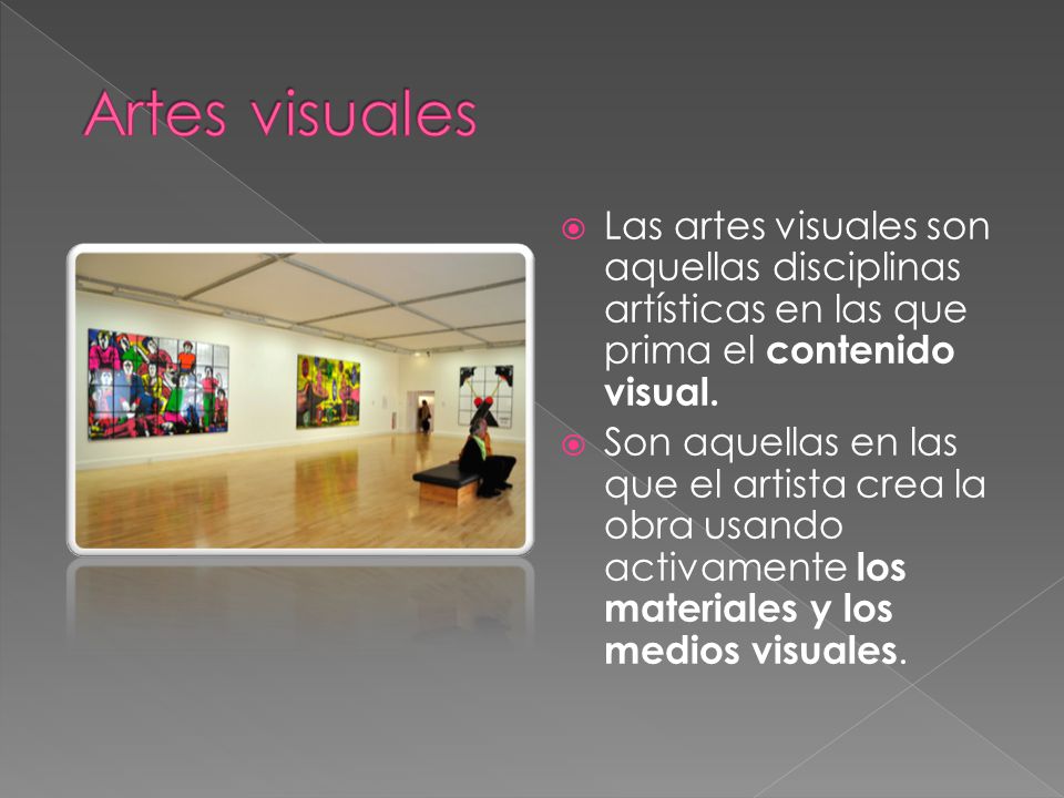 Artes visuales Las artes visuales son aquellas disciplinas artísticas en las que prima el contenido visual.