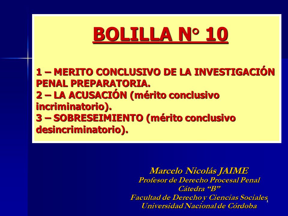 BOLILLA N° 10 1 – MERITO CONCLUSIVO DE LA INVESTIGACIÓN PENAL PREPARATORIA. 2 – LA ACUSACIÓN (mérito conclusivo incriminatorio). 3 – SOBRESEIMIENTO (mérito conclusivo desincriminatorio).