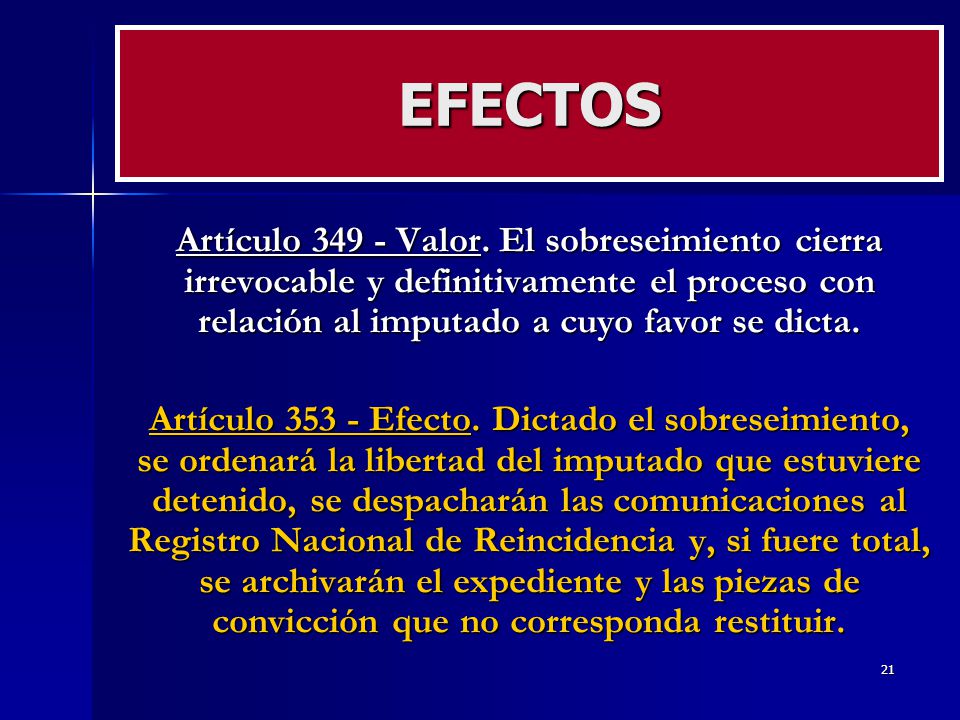 EFECTOS Artículo Valor. El sobreseimiento cierra irrevocable y definitivamente el proceso con relación al imputado a cuyo favor se dicta.