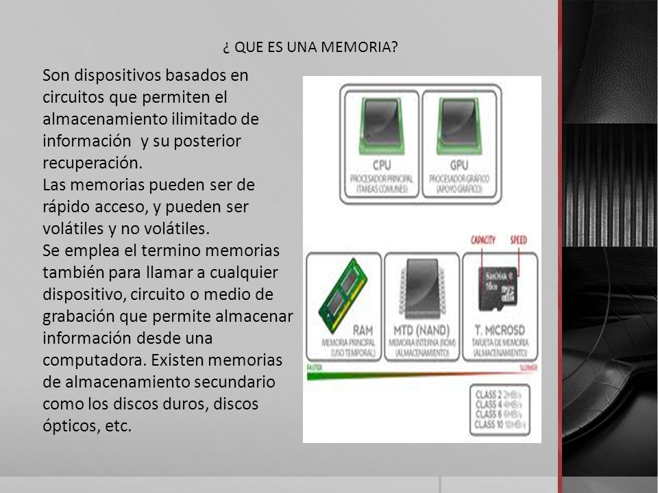 ¿ QUE ES UNA MEMORIA Son dispositivos basados en circuitos que permiten el almacenamiento ilimitado de información y su posterior recuperación.