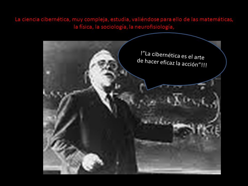 ! La cibernética es el arte de hacer eficaz la acción !!!
