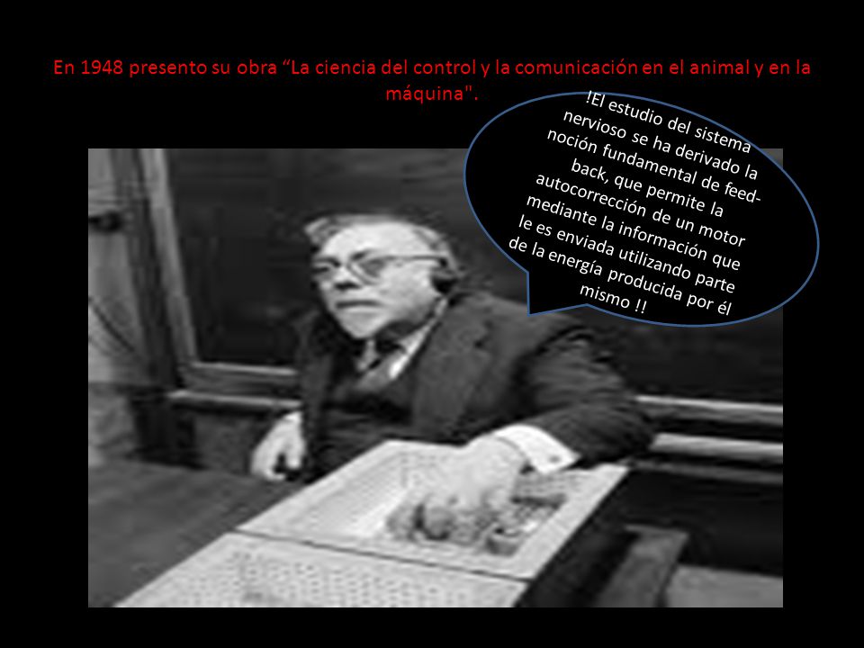 En 1948 presento su obra La ciencia del control y la comunicación en el animal y en la máquina .