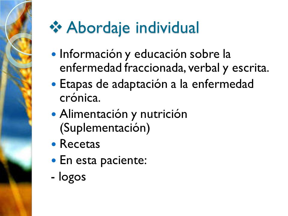 Abordaje individual Información y educación sobre la enfermedad fraccionada, verbal y escrita. Etapas de adaptación a la enfermedad crónica.