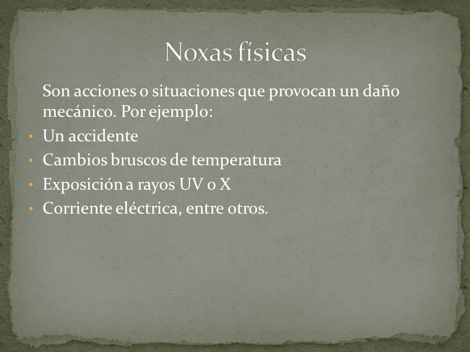 Noxas físicas Son acciones o situaciones que provocan un daño mecánico. Por ejemplo: Un accidente.