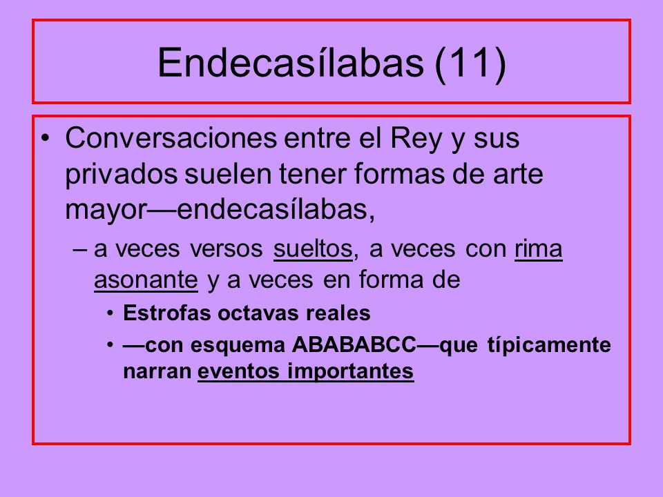 Endecasílabas (11) Conversaciones entre el Rey y sus privados suelen tener formas de arte mayor—endecasílabas,