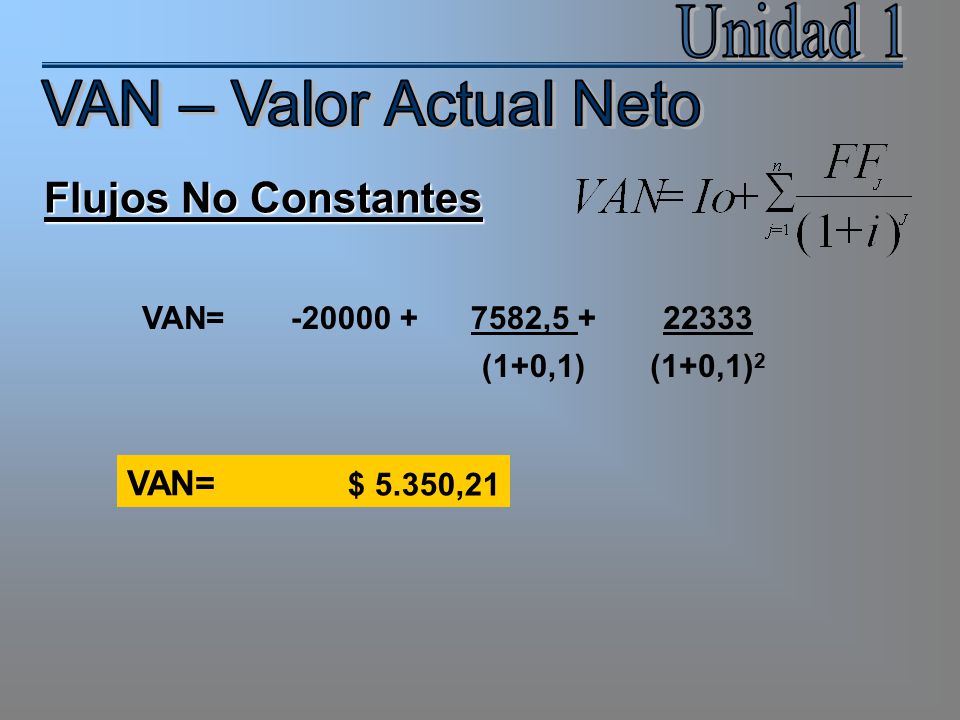 Unidad 1 VAN – Valor Actual Neto Flujos No Constantes VAN= VAN=