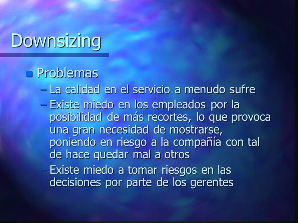 Downsizing Problemas La calidad en el servicio a menudo sufre