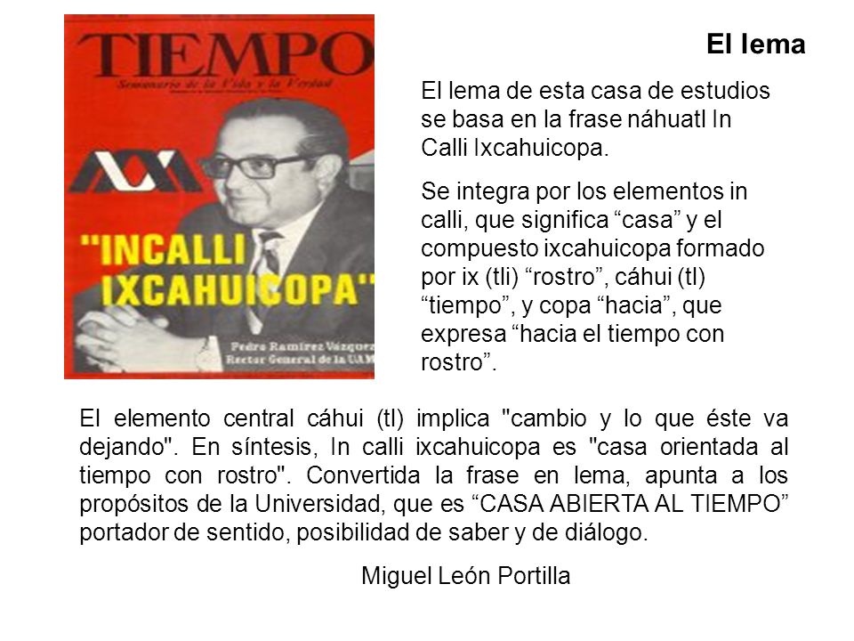 El lema El lema de esta casa de estudios se basa en la frase náhuatl In Calli Ixcahuicopa.