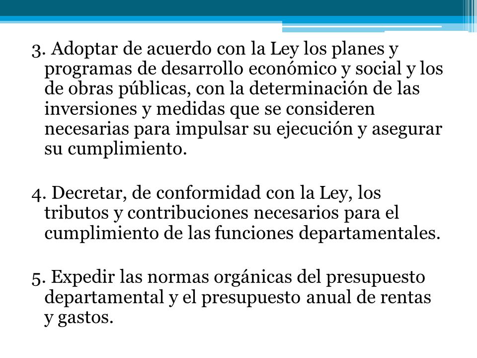 3. Adoptar de acuerdo con la Ley los planes y programas de desarrollo económico y social y los de obras públicas, con la determinación de las inversiones y medidas que se consideren necesarias para impulsar su ejecución y asegurar su cumplimiento.