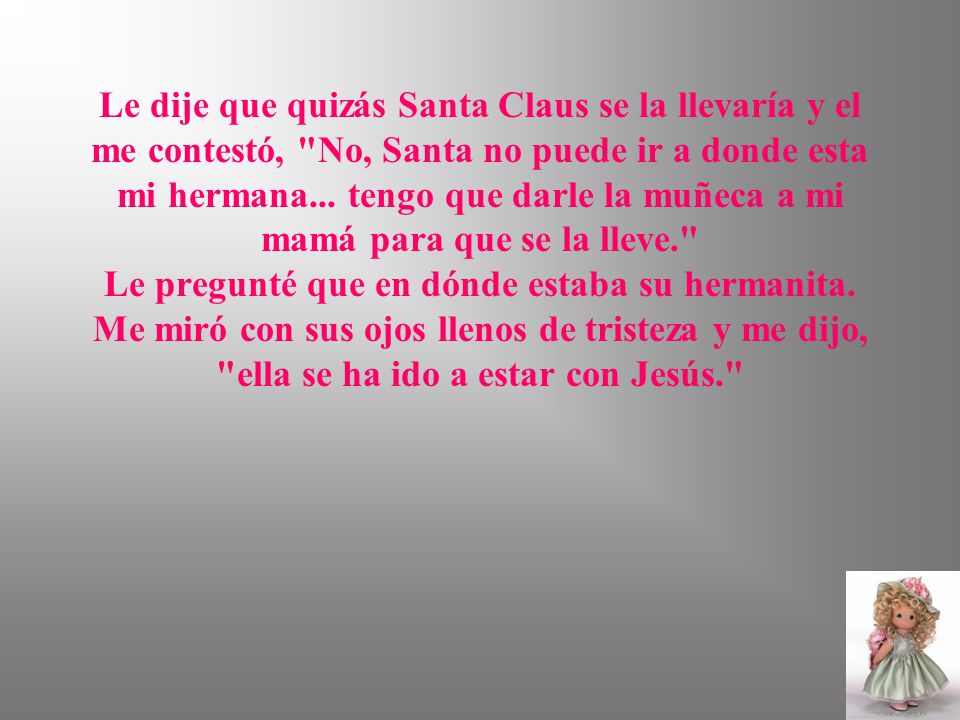 Le dije que quizás Santa Claus se la llevaría y el me contestó, No, Santa no puede ir a donde esta mi hermana...