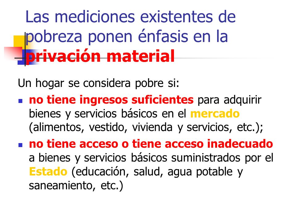 Las mediciones existentes de pobreza ponen énfasis en la privación material
