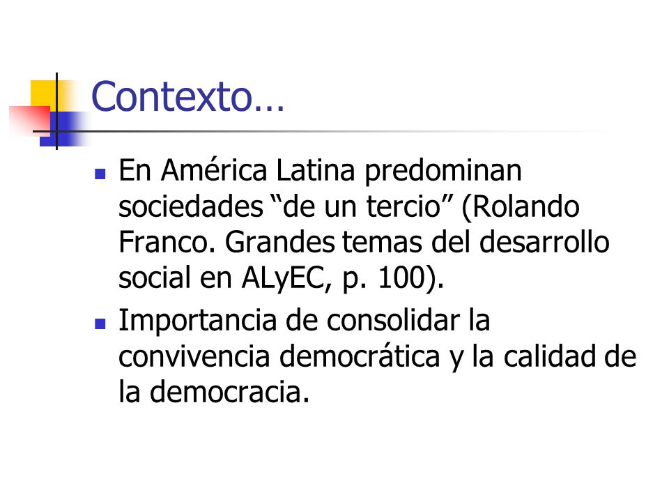 Contexto… En América Latina predominan sociedades de un tercio (Rolando Franco. Grandes temas del desarrollo social en ALyEC, p. 100).