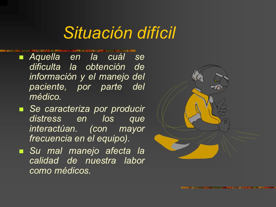 Situación difícil Aquella en la cuál se dificulta la obtención de información y el manejo del paciente, por parte del médico.