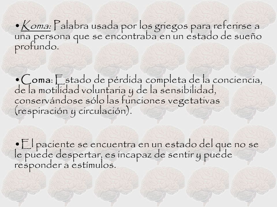 Koma: Palabra usada por los griegos para referirse a una persona que se encontraba en un estado de sueño profundo.