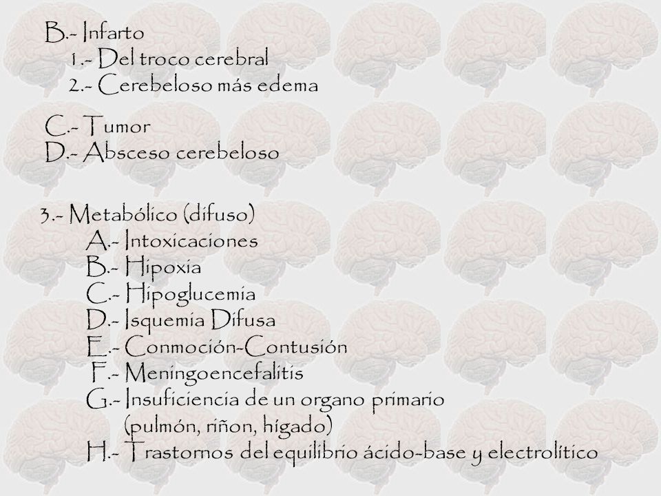 B.- Infarto 1.- Del troco cerebral. 2.- Cerebeloso más edema. C.- Tumor. D.- Absceso cerebeloso.