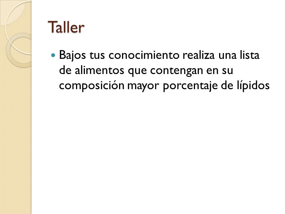 Taller Bajos tus conocimiento realiza una lista de alimentos que contengan en su composición mayor porcentaje de lípidos.
