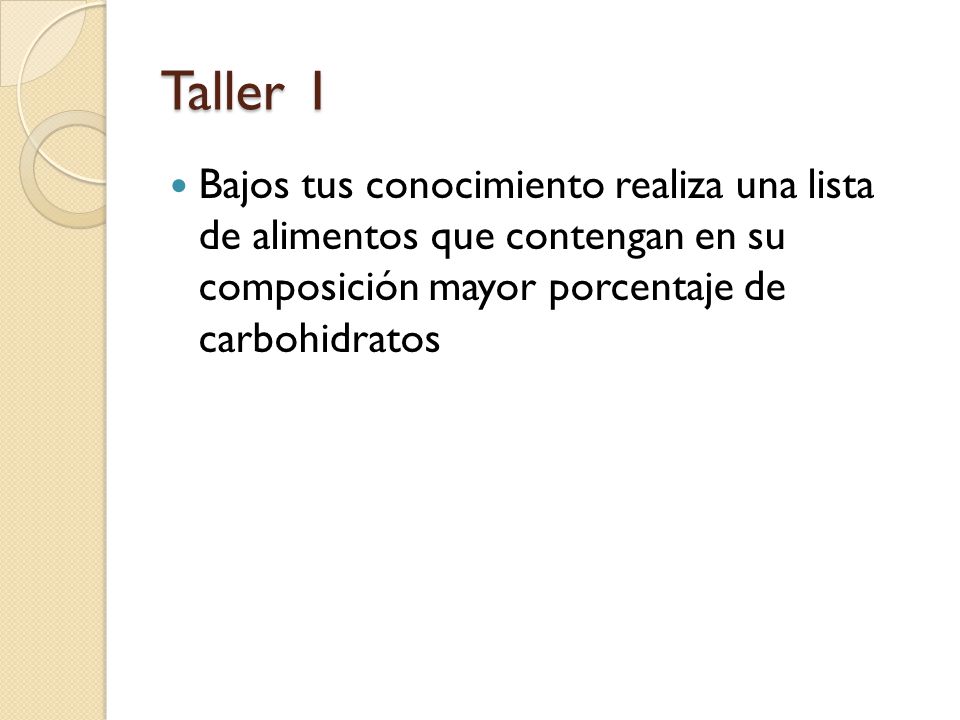 Taller 1 Bajos tus conocimiento realiza una lista de alimentos que contengan en su composición mayor porcentaje de carbohidratos.