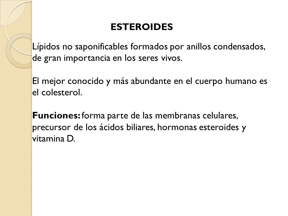ESTEROIDES Lípidos no saponificables formados por anillos condensados, de gran importancia en los seres vivos.