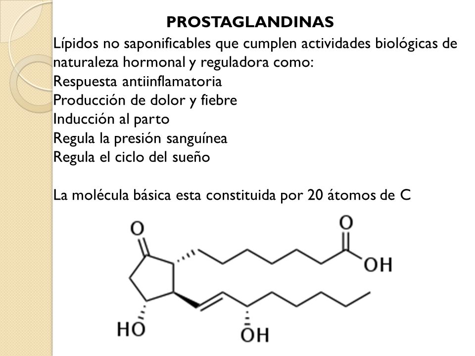 PROSTAGLANDINAS Lípidos no saponificables que cumplen actividades biológicas de naturaleza hormonal y reguladora como: