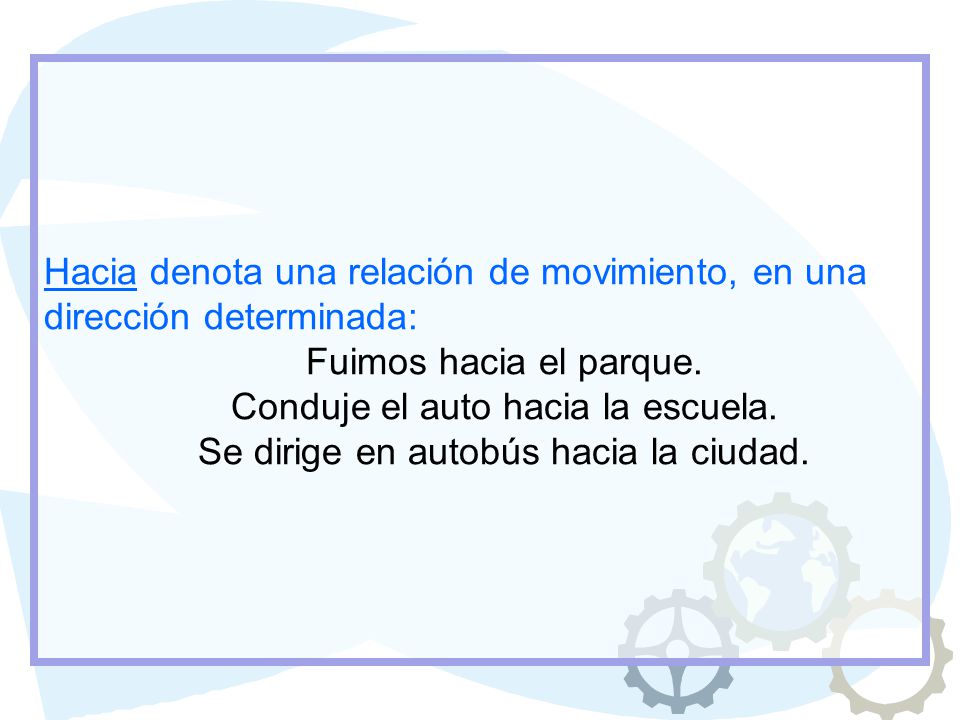 Hacia denota una relación de movimiento, en una dirección determinada: