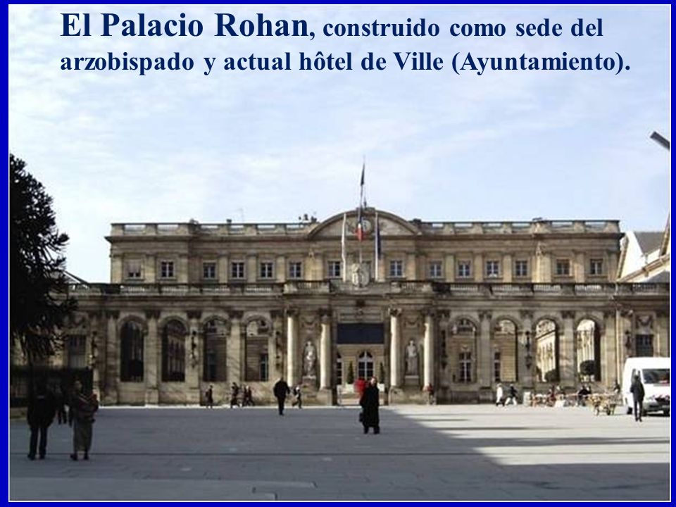 El Palacio Rohan, construido como sede del arzobispado y actual hôtel de Ville (Ayuntamiento).