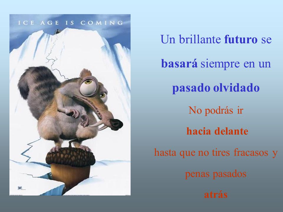 Un brillante futuro se basará siempre en un pasado olvidado No podrás ir hacia delante hasta que no tires fracasos y penas pasados atrás