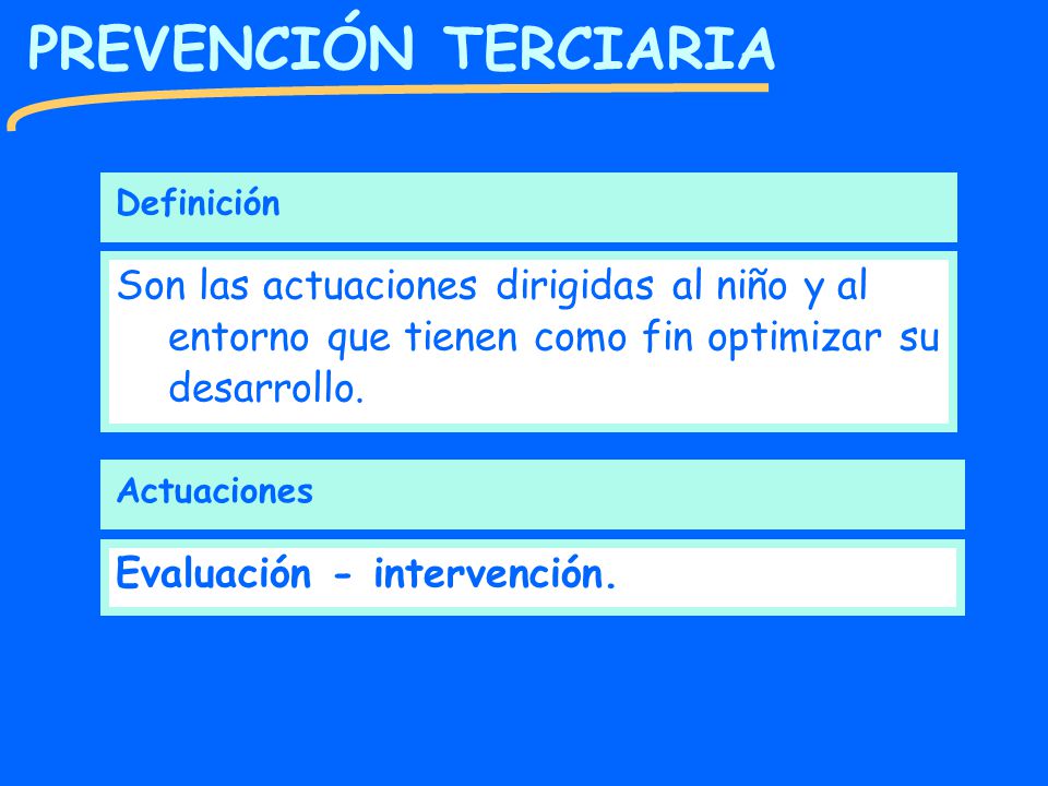 PREVENCIÓN TERCIARIA Definición. Son las actuaciones dirigidas al niño y al entorno que tienen como fin optimizar su desarrollo.