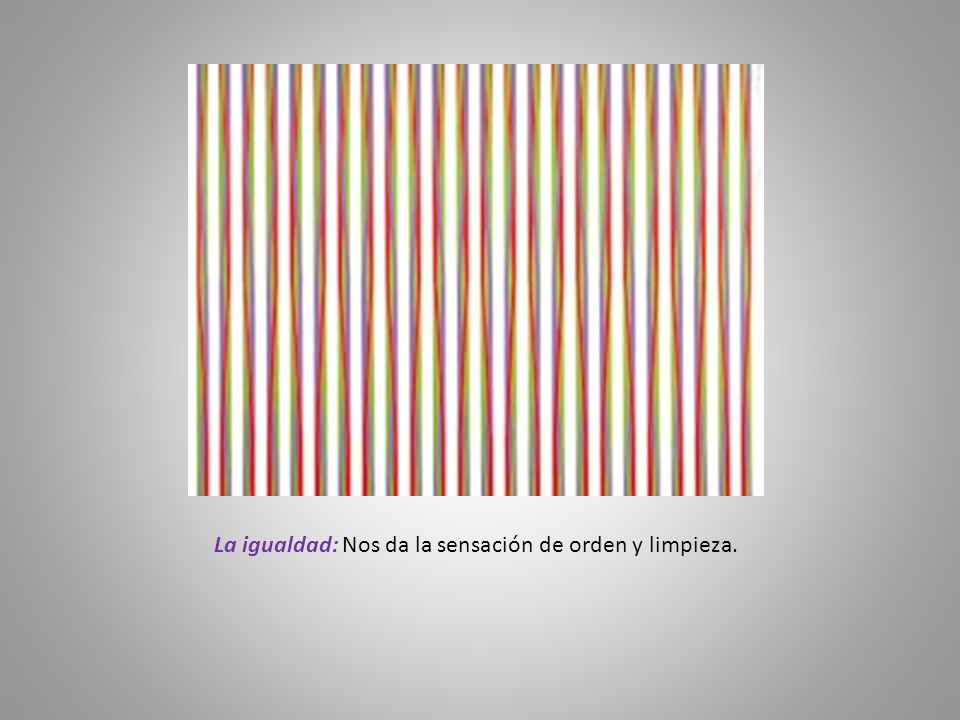 La igualdad: Nos da la sensación de orden y limpieza.