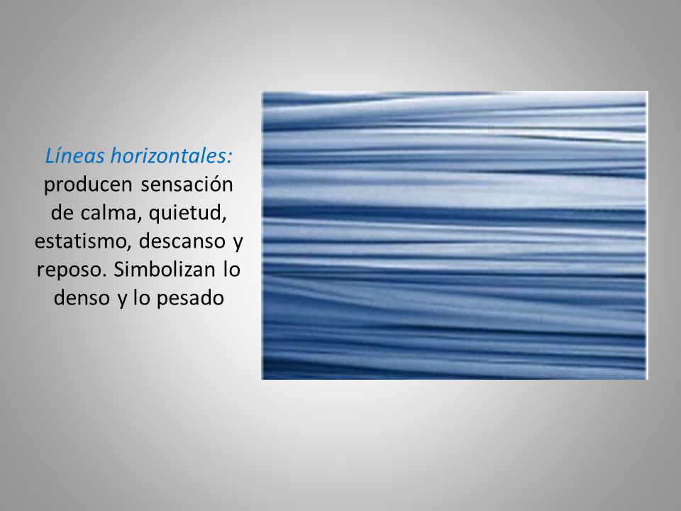 Líneas horizontales: producen sensación de calma, quietud, estatismo, descanso y reposo.