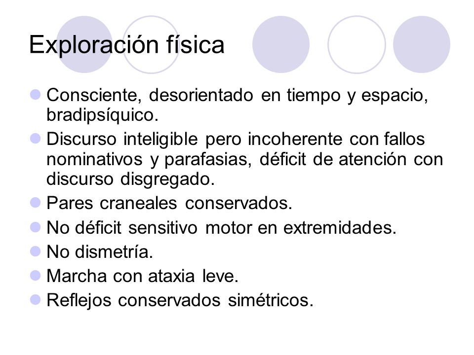 Exploración física Consciente, desorientado en tiempo y espacio, bradipsíquico.