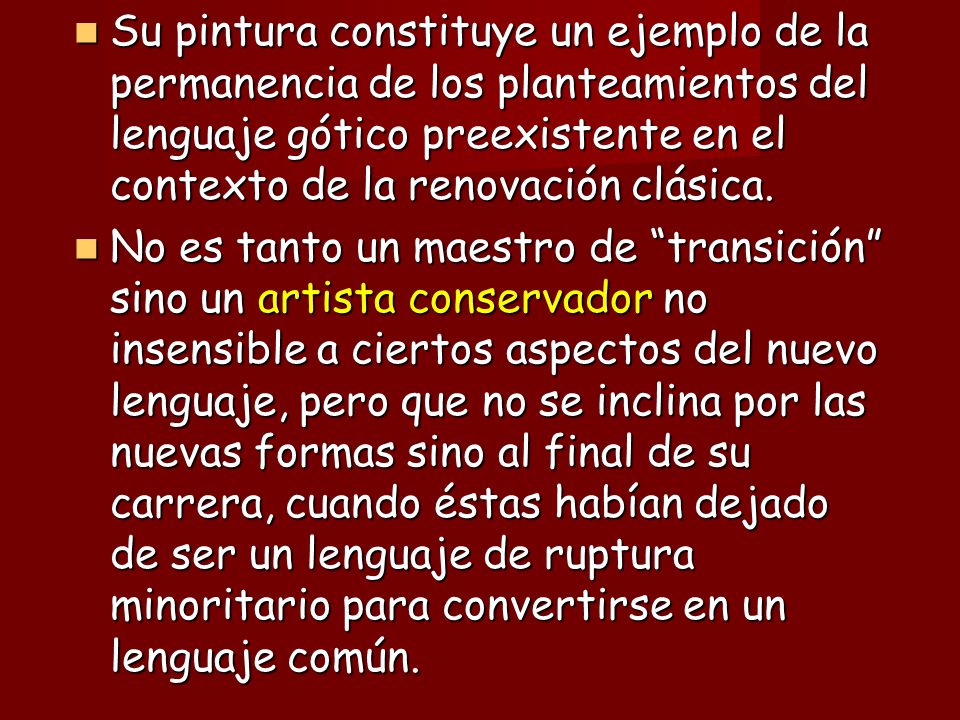 Su pintura constituye un ejemplo de la permanencia de los planteamientos del lenguaje gótico preexistente en el contexto de la renovación clásica.