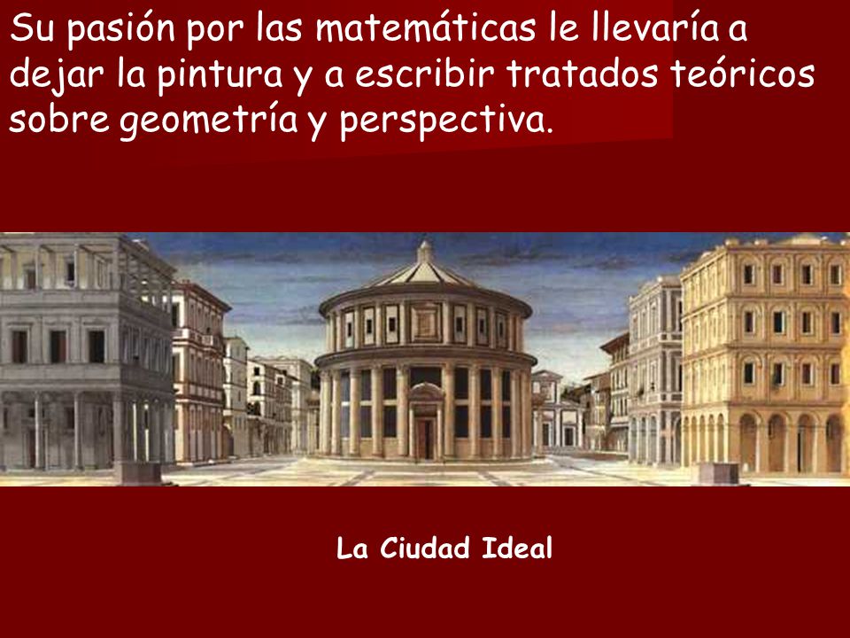 Su pasión por las matemáticas le llevaría a dejar la pintura y a escribir tratados teóricos sobre geometría y perspectiva.