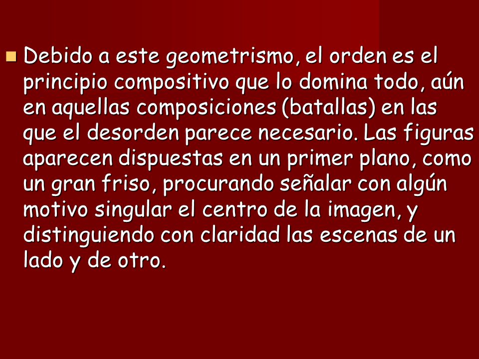 Debido a este geometrismo, el orden es el principio compositivo que lo domina todo, aún en aquellas composiciones (batallas) en las que el desorden parece necesario.