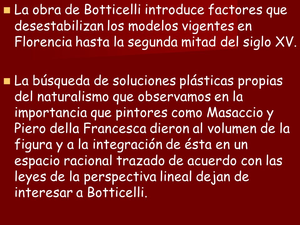 La obra de Botticelli introduce factores que desestabilizan los modelos vigentes en Florencia hasta la segunda mitad del siglo XV.